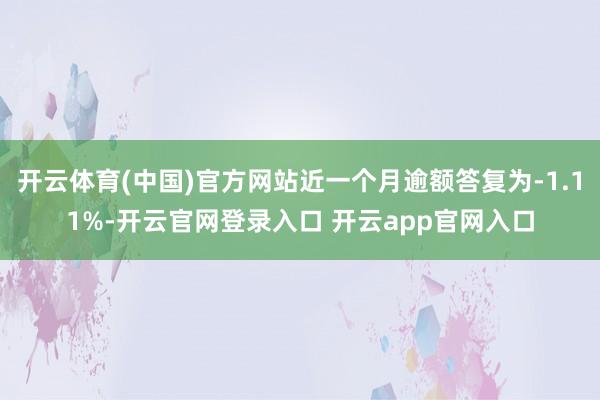 开云体育(中国)官方网站近一个月逾额答复为-1.11%-开云官网登录入口 开云app官网入口