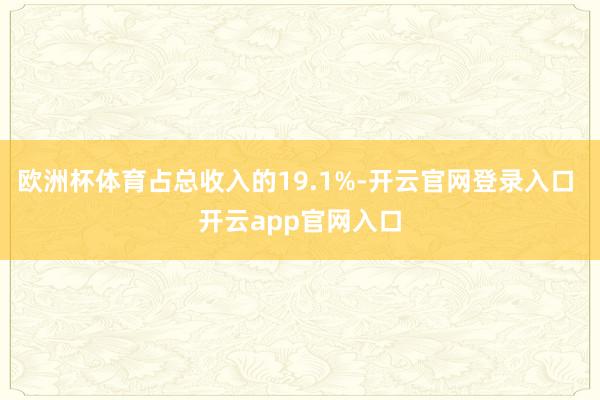 欧洲杯体育占总收入的19.1%-开云官网登录入口 开云app官网入口