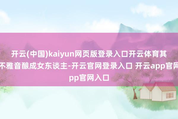 开云(中国)kaiyun网页版登录入口开云体育其后被不雅音酿成女东谈主-开云官网登录入口 开云app官网入口