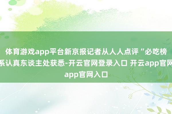 体育游戏app平台新京报记者从人人点评“必吃榜”干系认真东谈主处获悉-开云官网登录入口 开云app官网入口