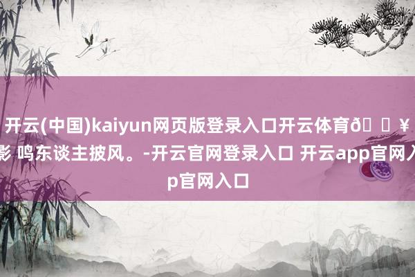 开云(中国)kaiyun网页版登录入口开云体育🔥火影 鸣东谈主披风。-开云官网登录入口 开云app官网入口